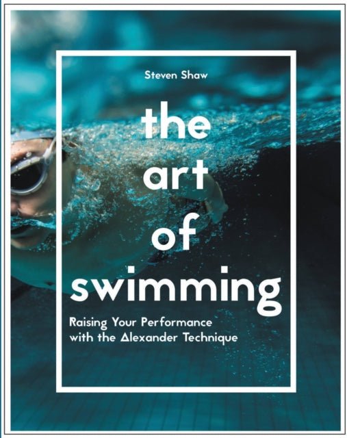 The Art of Swimming: Raising your performance with the Alexander Technique