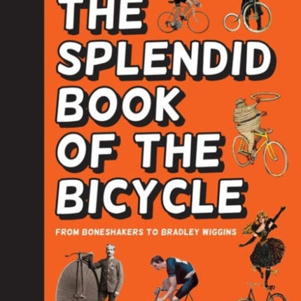 The Splendid Book of the Bicycle: From boneshakers to Bradley Wiggins