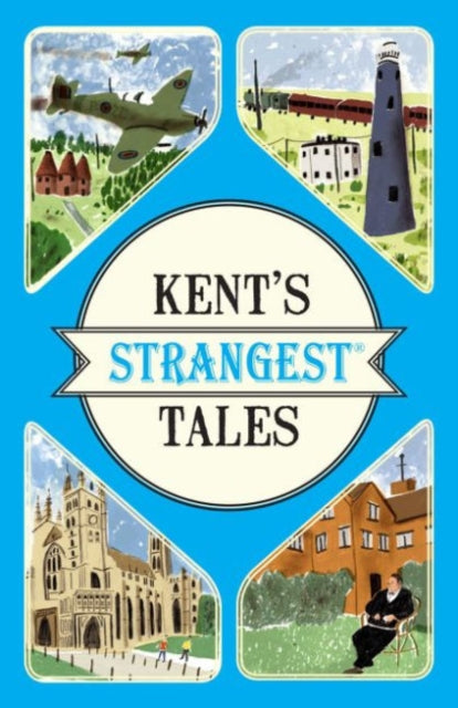 Kent's Strangest Tales: Extraordinary but true stories from a very curious county (Strangest)