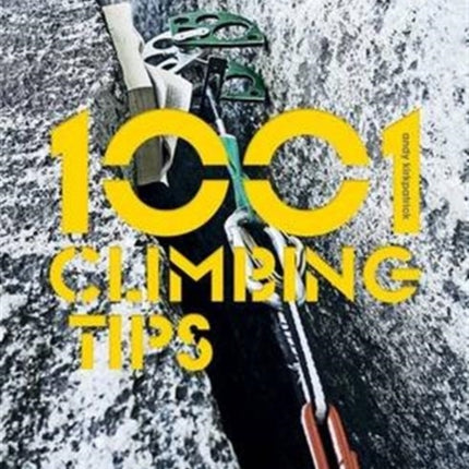 1001 Climbing Tips: The essential climbers’ guide: from rock, ice and big-wall climbing to diet, training and mountain survival