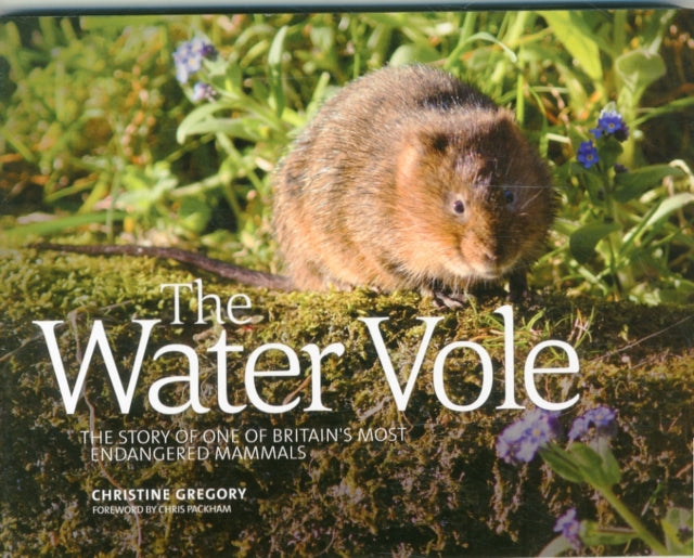 The Water Vole: The Story of One of Britain's Most Endangered Mammals