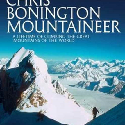 Chris Bonington Mountaineer: A lifetime of climbing the great mountains of the world