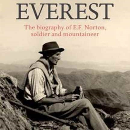 Norton of Everest: The biography of E.F. Norton, soldier and mountaineer