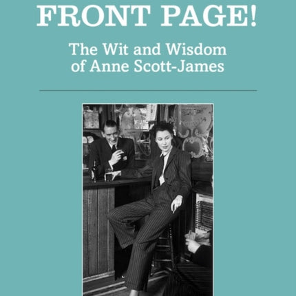 Hold the Front Page!: The Wit and Wisdom of Anne Scott-James