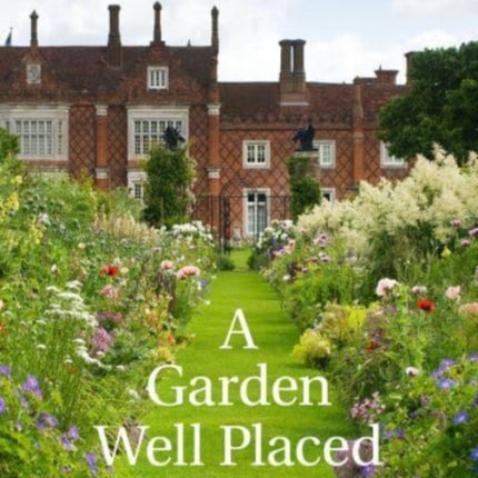 A Garden Well Placed: The Story of Helmingham and Other Gardens