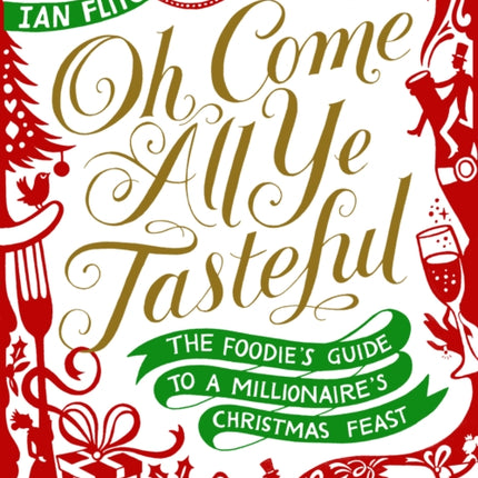 Oh Come All Ye Tasteful: The Foodie's Guide to a Millionaire's Christmas Feast