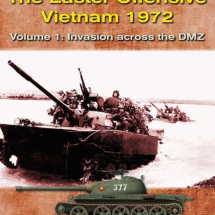 The Easter Offensive – Vietnam 1972 Voume 1: Volume 1: Invasion Across the DMZ