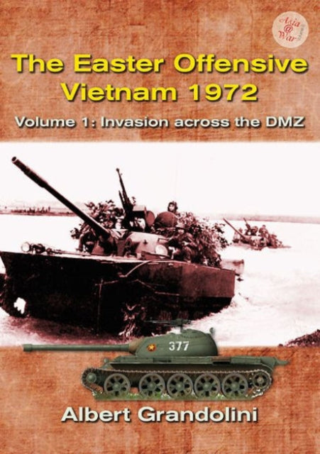 The Easter Offensive – Vietnam 1972 Voume 1: Volume 1: Invasion Across the DMZ