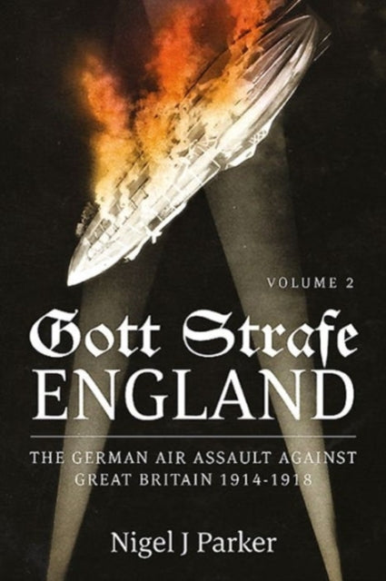 Gott Strafe England: The German Air Assault Against Great Britain 1914–1918 Volume 2