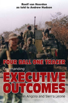 Four Ball One Tracer: Commanding Executive Outcomes in Angola and Sierra Leone