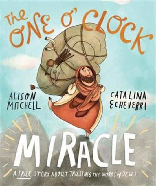 The One O'Clock Miracle Storybook: A true story about trusting the words of Jesus