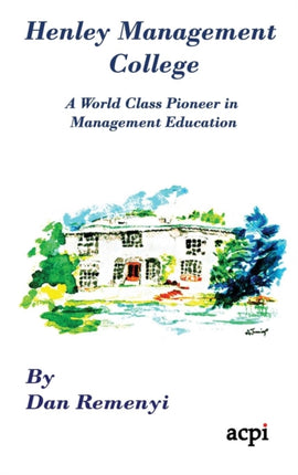 Henley Management College: A World Class Pioneer in Management Education - Hardback