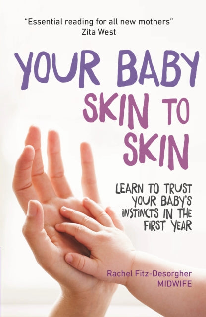 Your Baby Skin to Skin: Learn to trust your baby's instincts in the first year