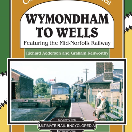 Wymondham To Wells.: Featuring The Mid-Norfolk Railway.