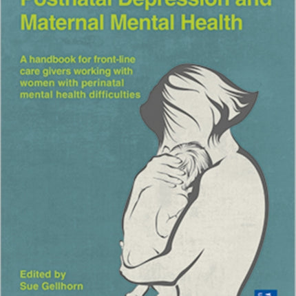 Postnatal Depression and Maternal Mental Health: A Handbook for Frontline Caregivers Working with Women with Perinatal Mental Health Difficulties