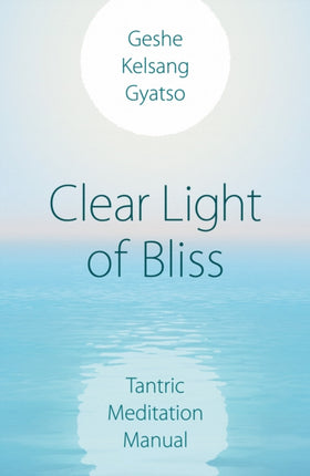 Clear Light of Bliss: Tantric Meditation Manual