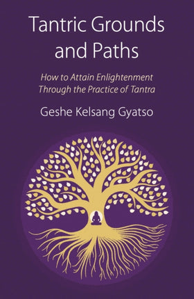 Tantric Grounds and Paths: How to Enter, Progress