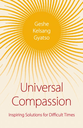 Universal Compassion: Inspiring Solutions for Difficult Times