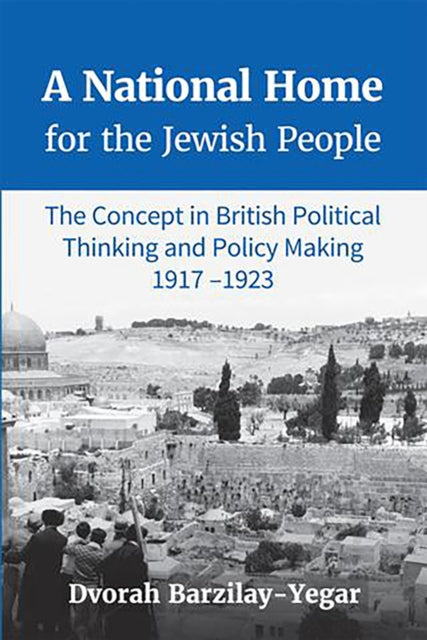 A National Home for the Jewish People: The Concept in British Political Thinking and Policy Making 1917-1923