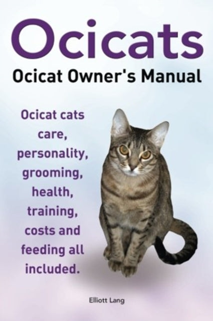 Ocicats. Ocicat Owners Manual.: Ocicats. Ocicat Owner's Manual. Ocicat cats care, personality, grooming, health, training, costs and feeding all included.
