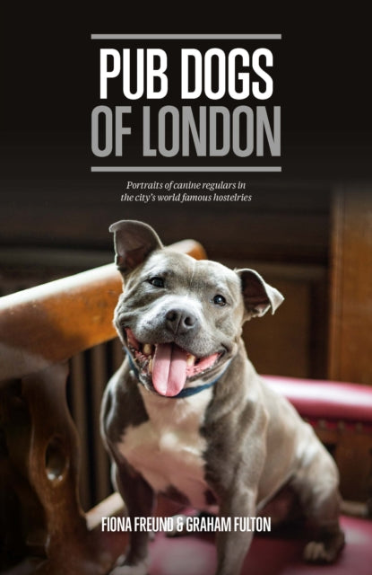 Pub Dogs of London Portraits of the Canine Regulars in the Citys World Famous Hostelries