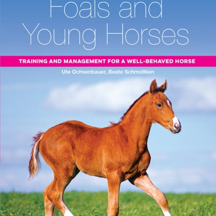 Foals and Young Horses: Training and Management for a Well-behaved Horse