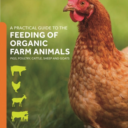 A Practical Guide to the Feeding of Organic Farm Animals: Pigs, Poultry, Cattle, Sheep and Goats