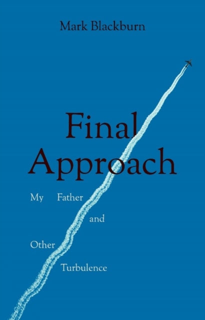 Final Approach: My Father and Other Turbulence