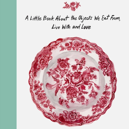 A Passion for China: A Little Book About the Objects We Eat from, Live with and Love