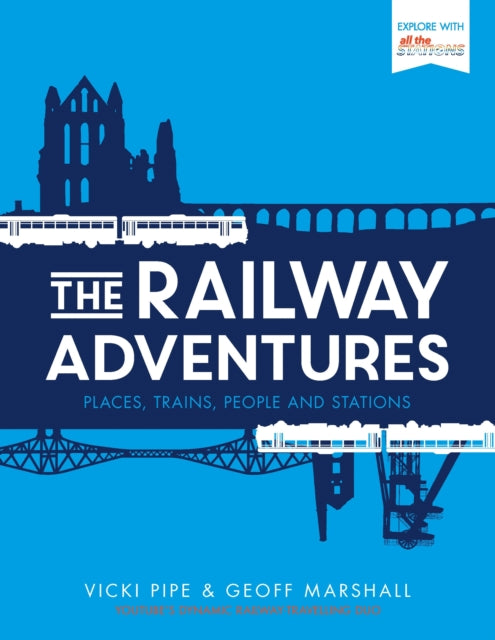 The Railway Adventures: Places, Trains, People and Stations