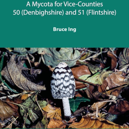 The Fungi of North East Wales: A Mycota for Vice-Counties 50 (Denbighshire) and 51 (Flintshire): 2020