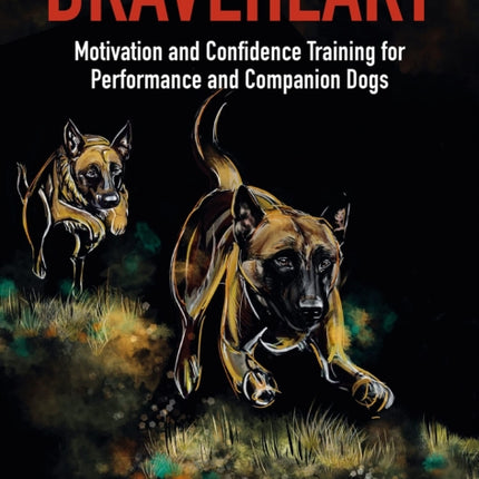 Braveheart: Motivation and Confidence Training For Performance and Companion Dogs