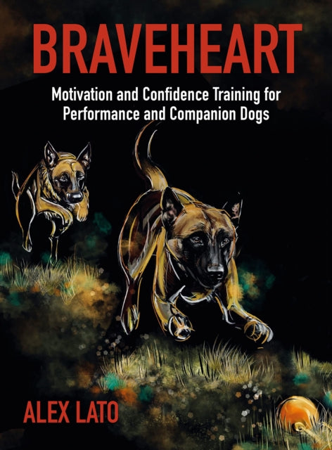 Braveheart: Motivation and Confidence Training For Performance and Companion Dogs