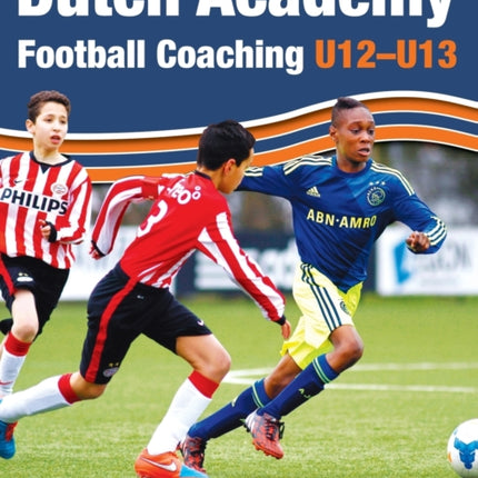 Dutch Academy Football Coaching (U12-13) - Technical and Tactical Practices from Top Dutch Coaches