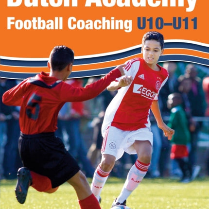 Dutch Academy Football Coaching (U10-11) - Technical and Tactical Practices from Top Dutch Coaches