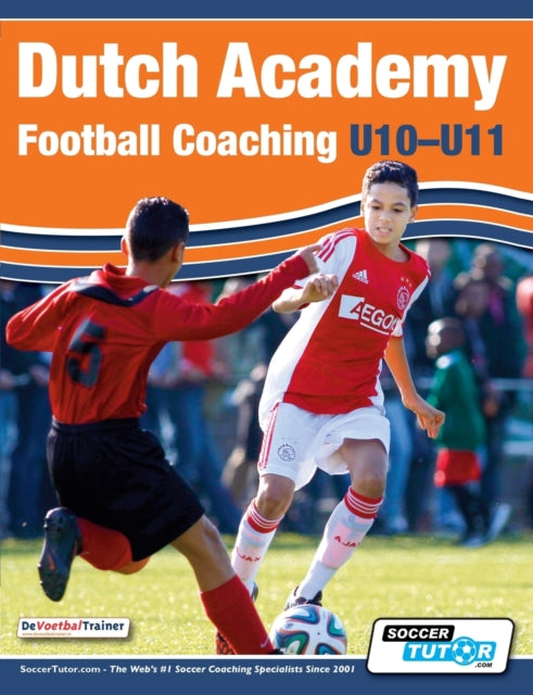 Dutch Academy Football Coaching (U10-11) - Technical and Tactical Practices from Top Dutch Coaches