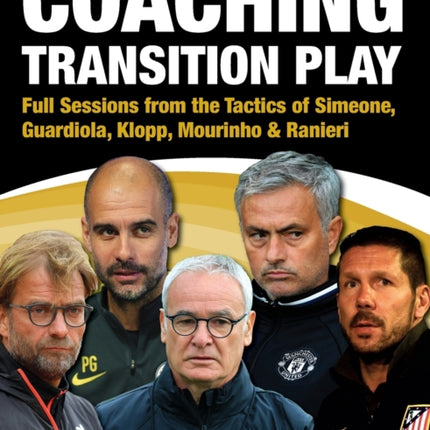 Coaching Transition Play - Full Sessions from the Tactics of Simeone, Guardiola, Klopp, Mourinho & Ranieri