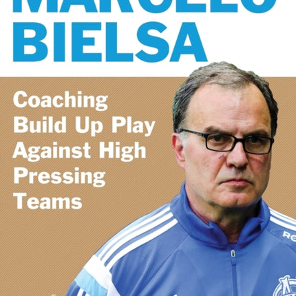 Marcelo Bielsa - Coaching Build Up Play Against High Pressing Teams