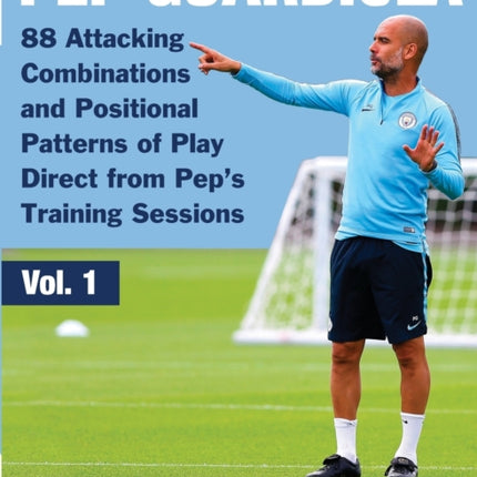 Pep Guardiola - 88 Attacking Combinations and Positional Patterns of Play Direct from Pep's Training Sessions
