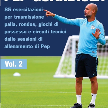 Pep Guardiola 85 esercitazioni per trasmissione palla, rondos, giochi di possesso e circuiti tecnici dalle sessioni di allenamento di Pep