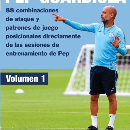 PEP GUARDIOLA - 88 combinaciones de ataque y patrones de juego posicionales directamente de las sesiones de entrenamiento de Pep