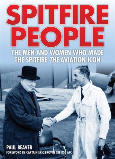 Spitfire People: The Men and Women Who Made the Spitfire the Aviation Icon