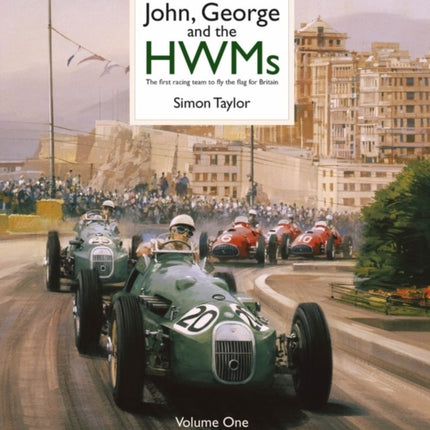 John, George and the HWMs: The First Racing Team to Fly the Flag for Britain