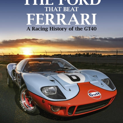 The Ford That Beat Ferrari: A Racing History of the GT40 (3rd edition)