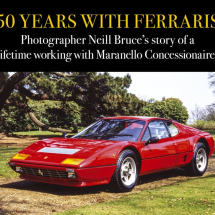 50 Years with Ferraris: Photographer Neill Bruce's story of a lifetime working with Maranello Concessionaires