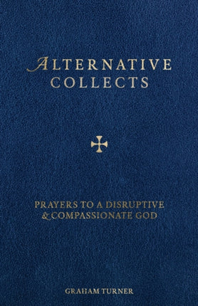 Alternative Collects: Prayers to a Disruptive and