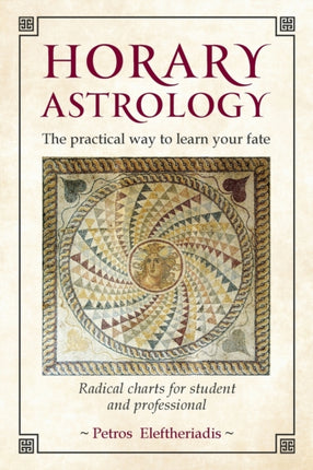 Horary Astrology: The Practical Way to Learn Your Fate: Radical Charts for Student and Professional