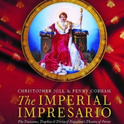 The Imperial Impresario: The Treasures, Trophies & Trivia of Napoléon’s Theatre of Power