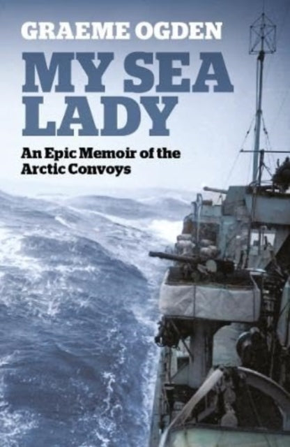 My Sea Lady: An Epic Memoir of the Arctic Convoys