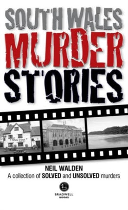 South Wales Murder Stories: Recalling the Events of Some of South Wales: A Collection of Solved and Unsolved Murders: 2015